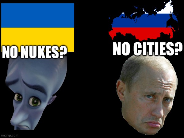 Russia Vs Ukraine Be Like: | NO CITIES? NO NUKES? | made w/ Imgflip meme maker