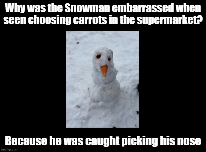 Snowman selecting carrots | Why was the Snowman embarrassed when seen choosing carrots in the supermarket? Because he was caught picking his nose | image tagged in snowman,christmas,pun,carrots | made w/ Imgflip meme maker