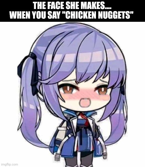 THE FACE SHE MAKES.... WHEN YOU SAY "CHICKEN NUGGETS" | made w/ Imgflip meme maker