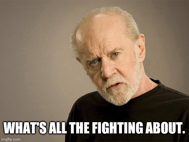 Words: Can We Just Keep Talking? | WHAT'S ALL THE FIGHTING ABOUT. | image tagged in george carlin,communists,have,no love of country | made w/ Imgflip meme maker