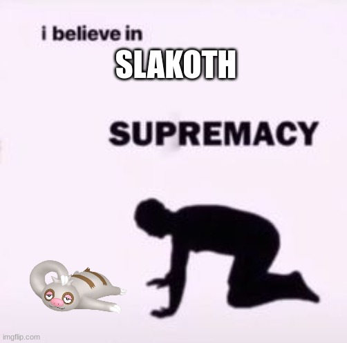 I mean sloths are mah fav animal so... | SLAKOTH | image tagged in i believe in supremacy | made w/ Imgflip meme maker