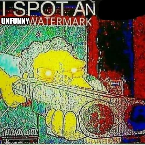 I SPOT AN x WATERMARK | UNFUNNY | image tagged in i spot an x watermark | made w/ Imgflip meme maker