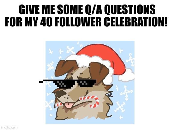 :D | GIVE ME SOME Q/A QUESTIONS FOR MY 40 FOLLOWER CELEBRATION! | image tagged in furry,the furry fandom,q and a,hurray | made w/ Imgflip meme maker