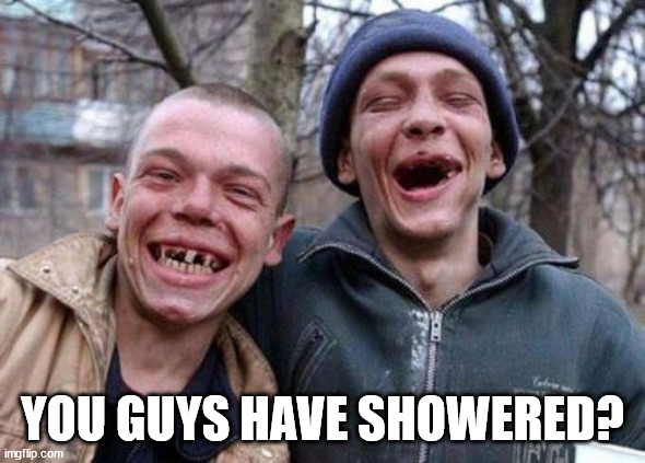 Ugly Twins Meme | YOU GUYS HAVE SHOWERED? | image tagged in memes,ugly twins | made w/ Imgflip meme maker