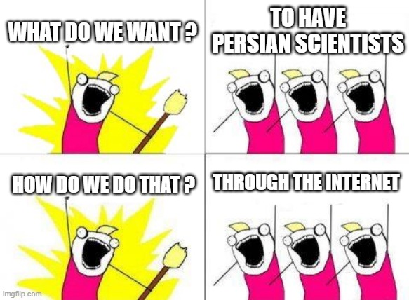 we want persians scientists | WHAT DO WE WANT ? TO HAVE PERSIAN SCIENTISTS; THROUGH THE INTERNET; HOW DO WE DO THAT ? | image tagged in memes,what do we want,iran,persia,persian | made w/ Imgflip meme maker