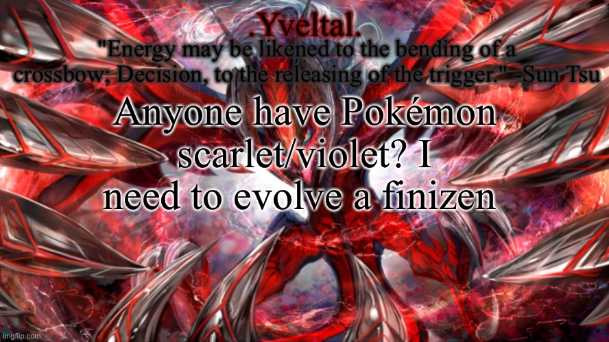 .Yveltal. Announcement temp | Anyone have Pokémon scarlet/violet? I need to evolve a finizen | image tagged in yveltal announcement temp | made w/ Imgflip meme maker