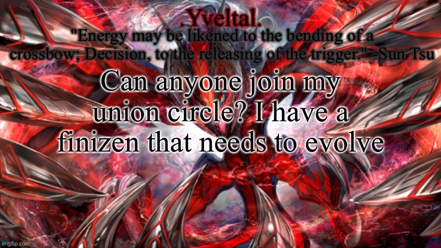.Yveltal. Announcement temp | Can anyone join my union circle? I have a finizen that needs to evolve | image tagged in yveltal announcement temp | made w/ Imgflip meme maker
