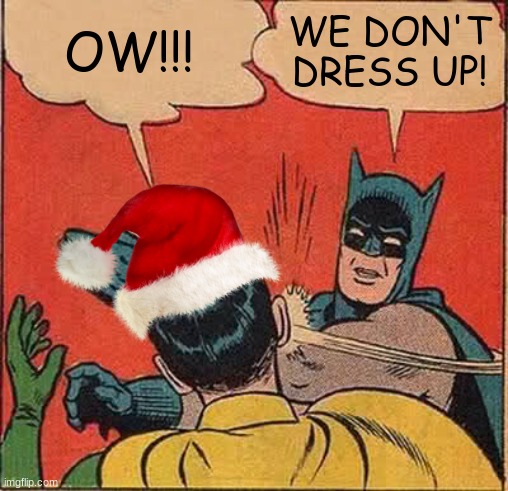 batman slaps robin | OW!!! WE DON'T DRESS UP! | image tagged in memes,batman slapping robin | made w/ Imgflip meme maker