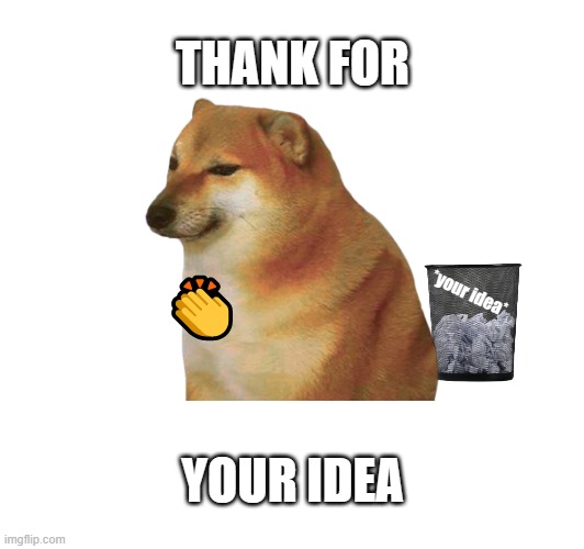 cheems thank idea | THANK FOR; 👏; *your idea*; YOUR IDEA | image tagged in cheems | made w/ Imgflip meme maker