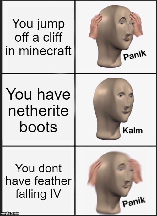 Panik Kalm Panik | You jump off a cliff in minecraft; You have netherite boots; You dont have feather falling IV | image tagged in memes,panik kalm panik | made w/ Imgflip meme maker