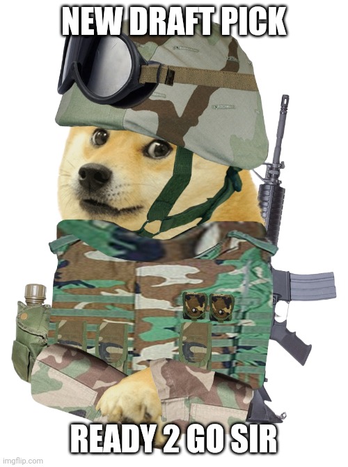 Iraq war doge, us army 2003 | NEW DRAFT PICK; READY 2 GO SIR | image tagged in iraq war doge us army 2003 | made w/ Imgflip meme maker