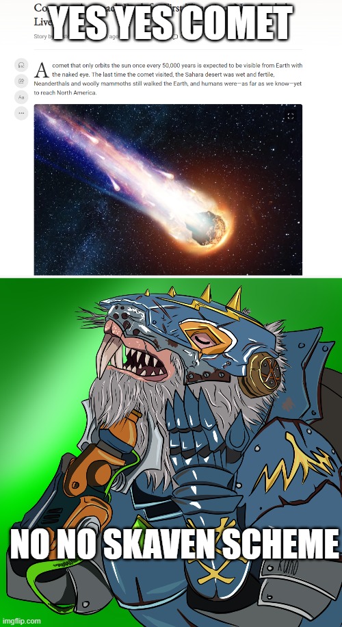 A normal comet | YES YES COMET; NO NO SKAVEN SCHEME | image tagged in warhammer40k,skaven,ikit claw | made w/ Imgflip meme maker