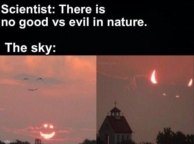 Good Representation | Scientist: There is no good vs evil in nature. The sky: | image tagged in memes,unfunny | made w/ Imgflip meme maker