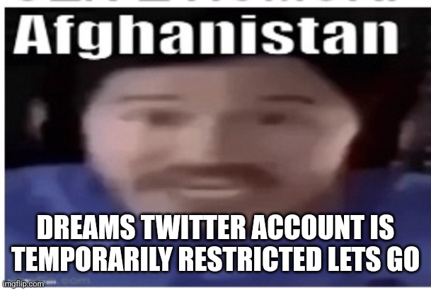 Also #FreeDream is trending sigh | DREAMS TWITTER ACCOUNT IS TEMPORARILY RESTRICTED LETS GO | image tagged in markiplier afghanistan | made w/ Imgflip meme maker
