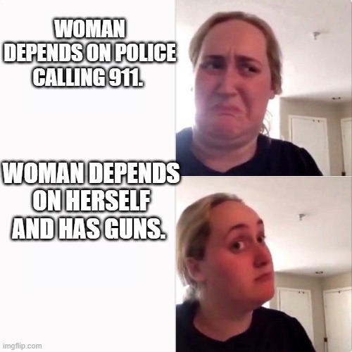Woman trying kombutcha | WOMAN DEPENDS ON POLICE CALLING 911. WOMAN DEPENDS ON HERSELF AND HAS GUNS. | image tagged in woman trying kombutcha | made w/ Imgflip meme maker