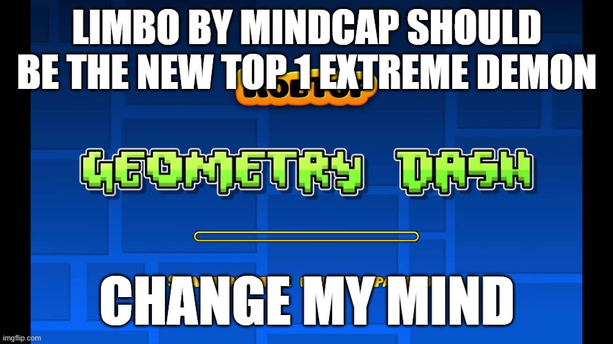 to all you gd fans out there | LIMBO BY MINDCAP SHOULD BE THE NEW TOP 1 EXTREME DEMON; CHANGE MY MIND | image tagged in starting the flux capacitor geometry dash | made w/ Imgflip meme maker