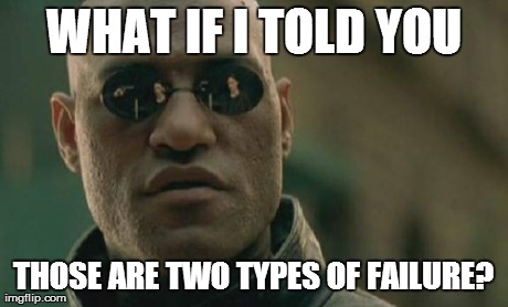 Matrix Morpheus Meme | WHAT IF I TOLD YOU THOSE ARE TWO TYPES OF FAILURE? | image tagged in memes,matrix morpheus | made w/ Imgflip meme maker