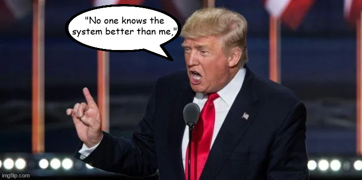 Trump knows better.. | "No one knows the system better than me," | image tagged in donald trump,tax cheat,criminal,taxes,january sixth committee | made w/ Imgflip meme maker