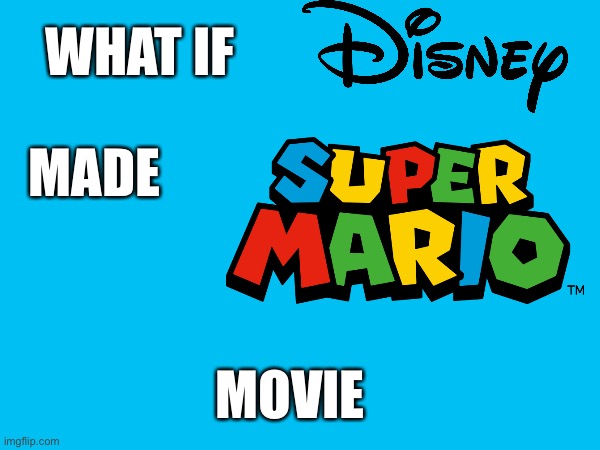 What If Disney Made Mario Movie, What Could It Look Like? | WHAT IF; MADE; MOVIE | image tagged in disney,mario | made w/ Imgflip meme maker