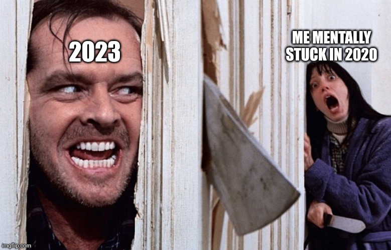 New year struggles |  ME MENTALLY STUCK IN 2020; 2023 | image tagged in 2023,newyear | made w/ Imgflip meme maker