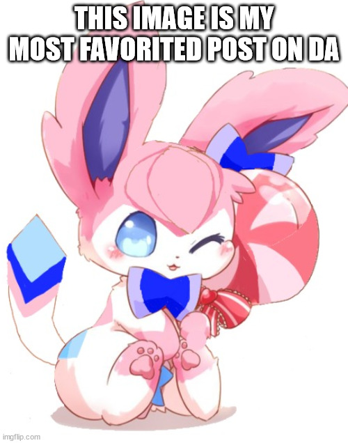 baby sylceon | THIS IMAGE IS MY MOST FAVORITED POST ON DA | image tagged in baby sylceon | made w/ Imgflip meme maker