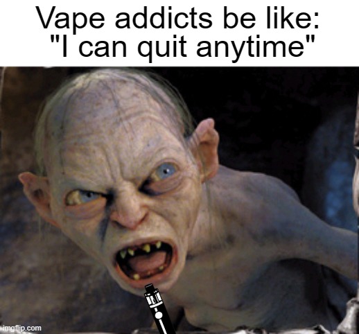 Gollum lord of the rings | Vape addicts be like:; "I can quit anytime" | made w/ Imgflip meme maker