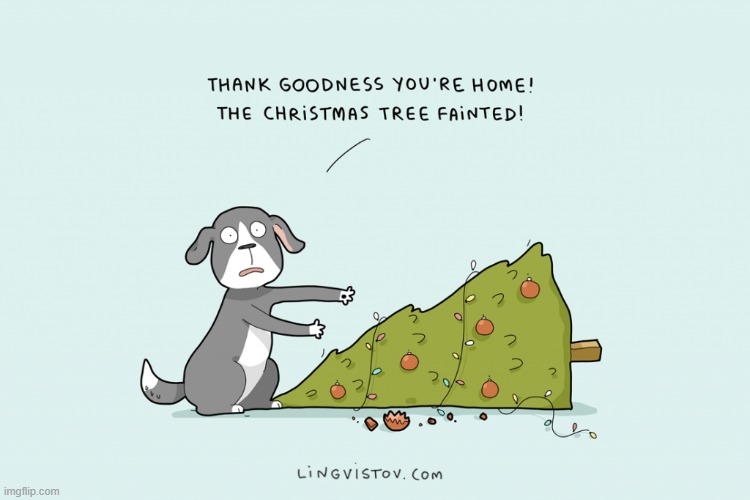 A Dog's Way Of Thinking At Christmas | image tagged in memes,comics,dogs,totally looks like,christmas tree,faint | made w/ Imgflip meme maker