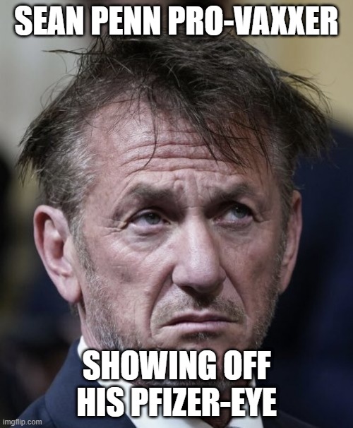 Moe, the early years | SEAN PENN PRO-VAXXER; SHOWING OFF HIS PFIZER-EYE | image tagged in moe the early years | made w/ Imgflip meme maker