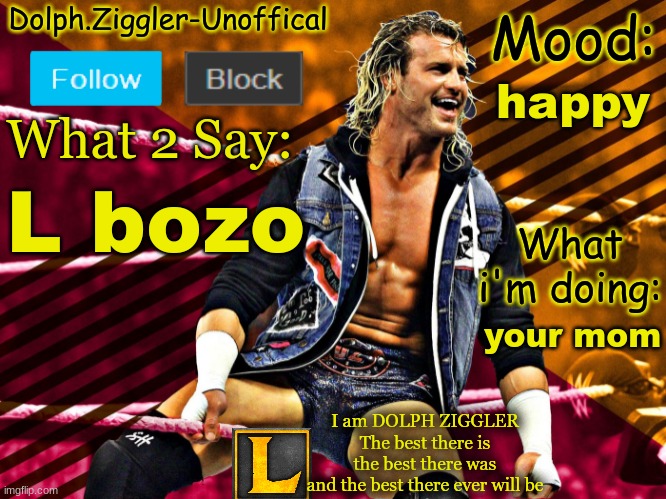 LucotIC's DOLPH ZIGGLER announcement temp (14#) | happy; L bozo; your mom | image tagged in lucotic's dolph ziggler announcement temp 14 | made w/ Imgflip meme maker