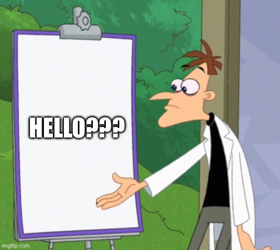 Dr D white board | HELLO??? | image tagged in dr d white board | made w/ Imgflip meme maker