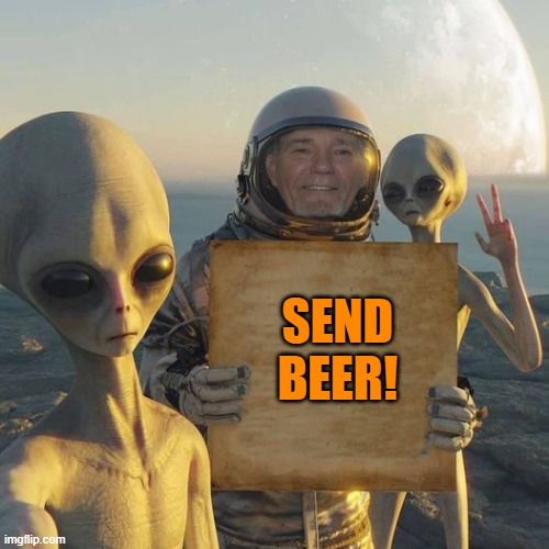SEND BEER! | image tagged in kewlew on mars | made w/ Imgflip meme maker