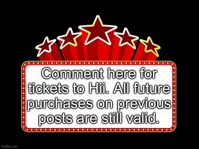 Movie coming soon | Comment here for tickets to Hii. All future purchases on previous posts are still valid. | image tagged in movie coming soon | made w/ Imgflip meme maker