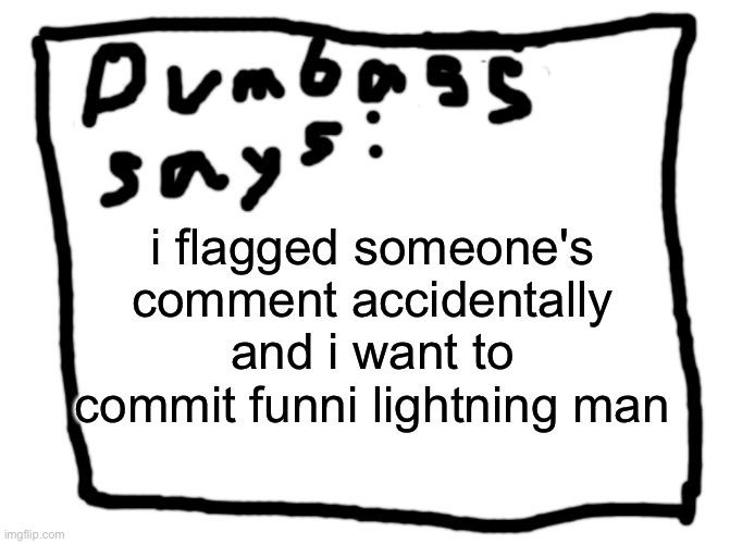 idk | i flagged someone's comment accidentally and i want to commit funni lightning man | image tagged in idk | made w/ Imgflip meme maker
