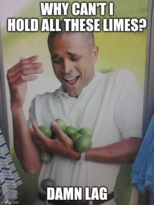 Why Can't I Hold All These Limes Meme | WHY CAN'T I HOLD ALL THESE LIMES? DAMN LAG | image tagged in memes,why can't i hold all these limes | made w/ Imgflip meme maker