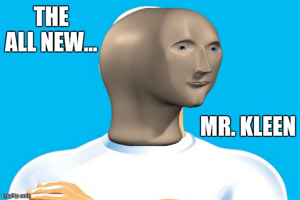 mr kleen...DONT SPAM "E"OR ANY OTHER MEMES IN THE COMMENTS | THE ALL NEW... MR. KLEEN | image tagged in mr kleen,memes | made w/ Imgflip meme maker