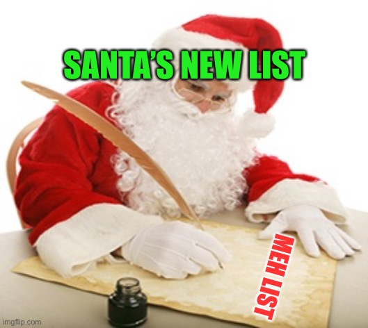 Meh list. | SANTA’S NEW LIST; MEH LIST | image tagged in santa making his list | made w/ Imgflip meme maker