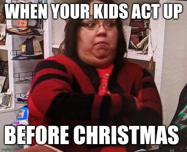 No she didn't | WHEN YOUR KIDS ACT UP; BEFORE CHRISTMAS | image tagged in christmas,evil,stink,face,judgemental | made w/ Imgflip meme maker