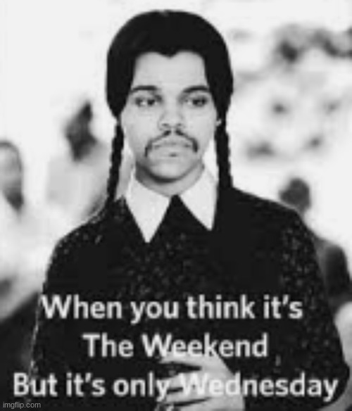 When you think it's The Weeknd but it's only Wednesday | image tagged in repost,the weeknd,wednesday addams,wednesday | made w/ Imgflip meme maker