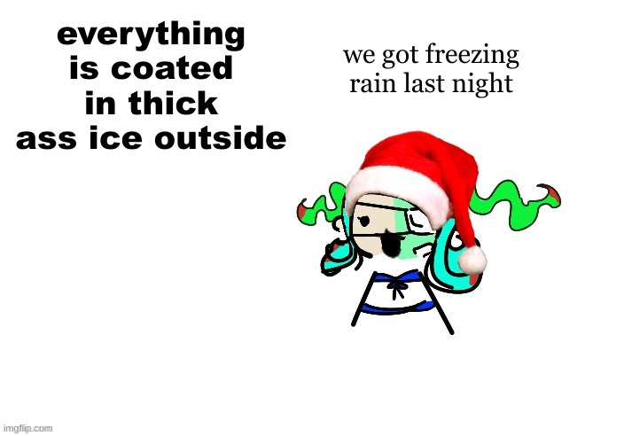 christmas 401 | we got freezing rain last night; everything is coated in thick ass ice outside | image tagged in christmas 401 | made w/ Imgflip meme maker