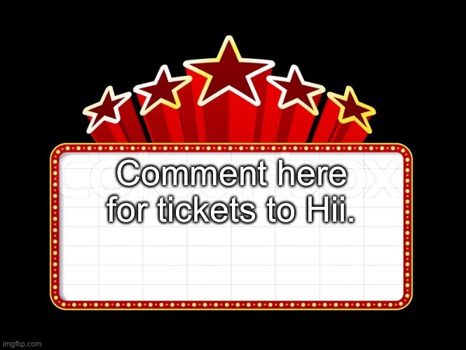 Movie coming soon | Comment here for tickets to Hii. | image tagged in movie coming soon | made w/ Imgflip meme maker