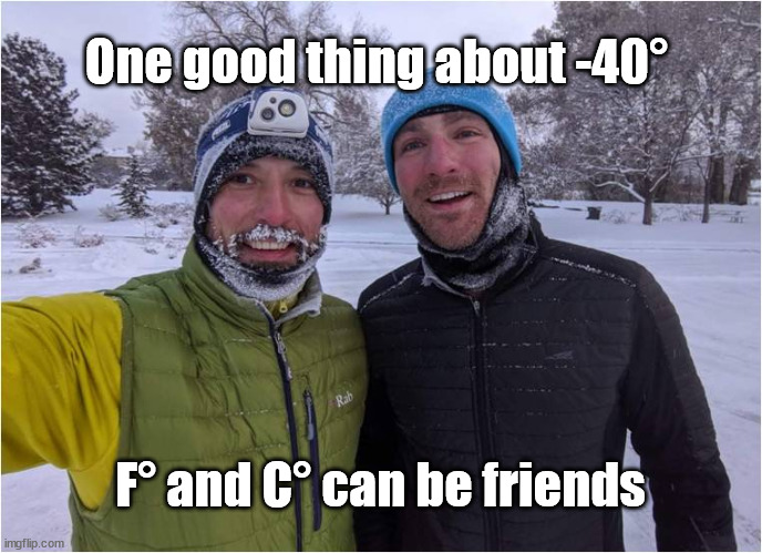 Fahrenheit and Celsius friends | One good thing about -40°; F° and C° can be friends | made w/ Imgflip meme maker