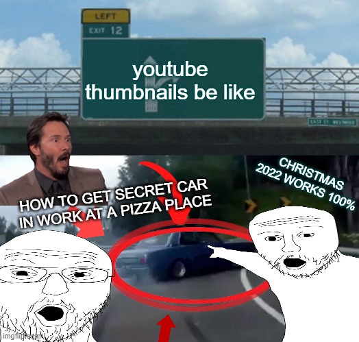 Left Exit 12 Off Ramp Meme | youtube thumbnails be like; CHRISTMAS 2022 WORKS 100%; HOW TO GET SECRET CAR IN WORK AT A PIZZA PLACE | image tagged in memes,left exit 12 off ramp | made w/ Imgflip meme maker