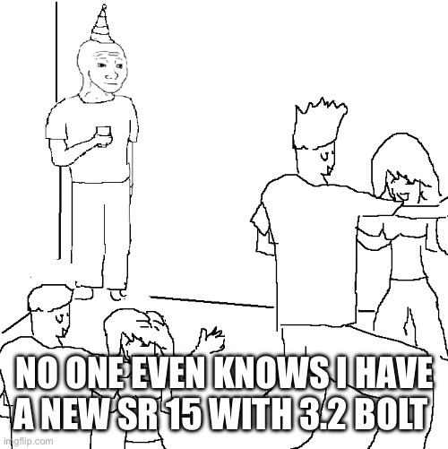 No one knows | NO ONE EVEN KNOWS I HAVE A NEW SR 15 WITH 3.2 BOLT | image tagged in no one knows | made w/ Imgflip meme maker