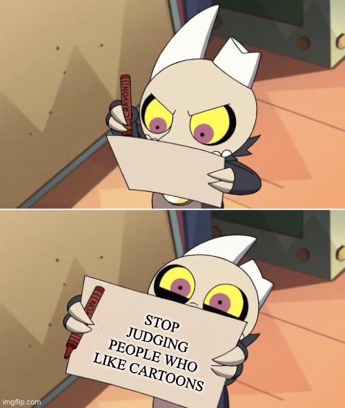 advice from King | STOP JUDGING PEOPLE WHO LIKE CARTOONS | image tagged in king writing owl house | made w/ Imgflip meme maker