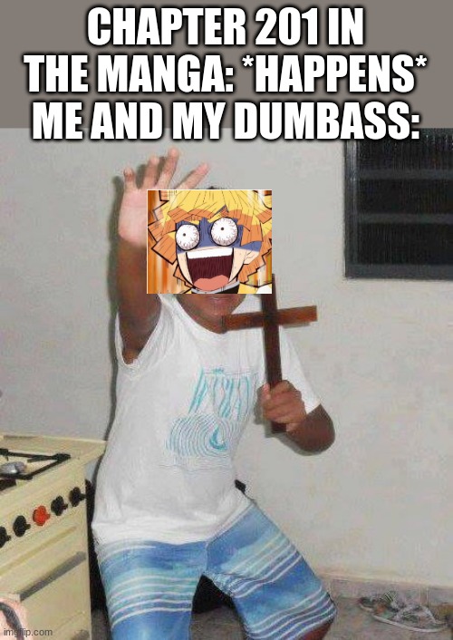 This shit gave me PTSD | CHAPTER 201 IN THE MANGA: *HAPPENS*
ME AND MY DUMBASS: | image tagged in crucifix boy | made w/ Imgflip meme maker