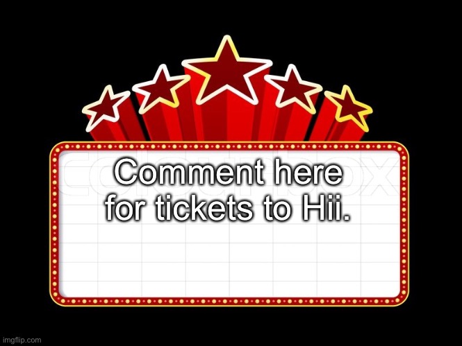 Movie coming soon | Comment here for tickets to Hii. | image tagged in movie coming soon | made w/ Imgflip meme maker
