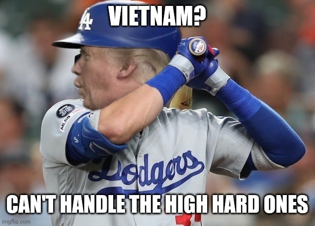 Trump Batting 5th For The U.S. Draft Dodgers | VIETNAM? CAN'T HANDLE THE HIGH HARD ONES | image tagged in trump batting 5th for the u s draft dodgers | made w/ Imgflip meme maker