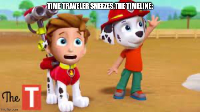 TIME TRAVELER SNEEZES,THE TIMELINE: | image tagged in cursed image | made w/ Imgflip meme maker