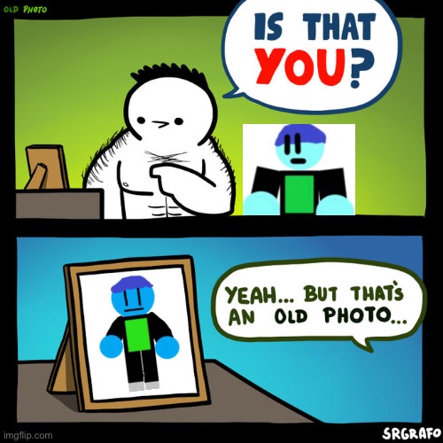 Is that you? Yeah, but that's an old photo | image tagged in is that you yeah but that's an old photo,epicmemer,old | made w/ Imgflip meme maker