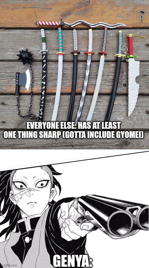 EVERYONE ELSE: HAS AT LEAST ONE THING SHARP (GOTTA INCLUDE GYOMEI); GENYA: | made w/ Imgflip meme maker